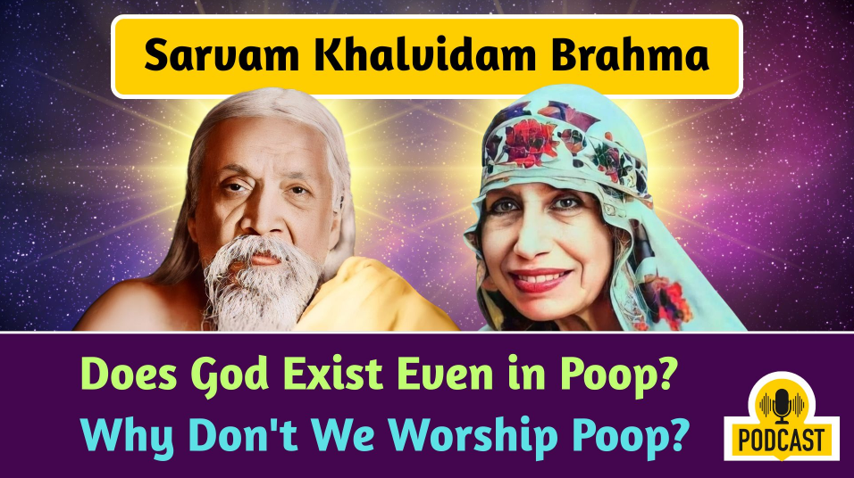 Omnipresence of Brahman (God) – Does God Exist Even in Poop? Then Why Don’t We Worship Poop?
